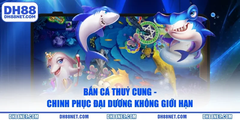 Bắn Cá Thuỷ Cung - Chinh Phục Đại Dương Không Giới Hạn