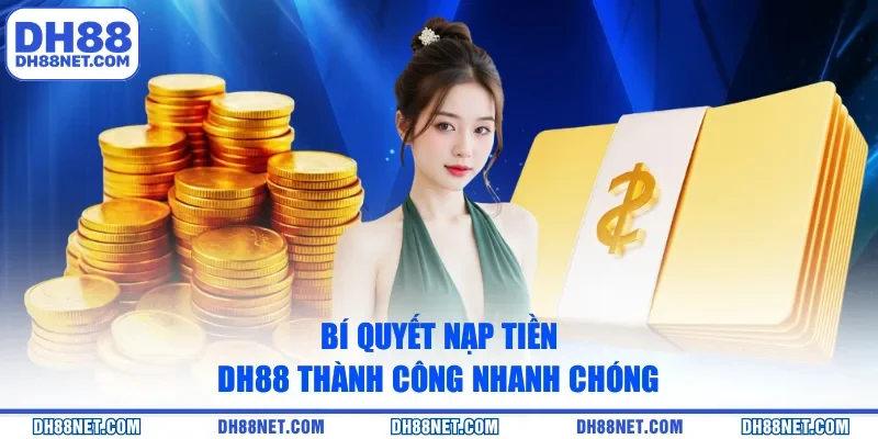 Bí quyết nạp tiền DH88 thành công nhanh chóng