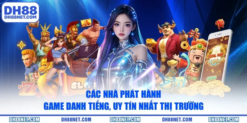 Các nhà phát hành game danh tiếng, uy tín nhất thị trường