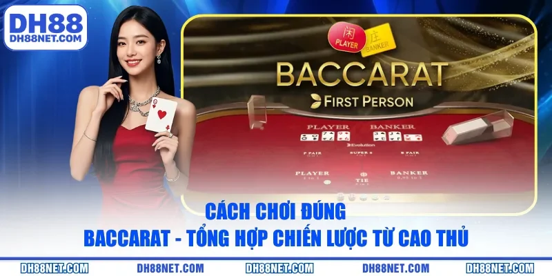 Cách Chơi Đúng Baccarat - Tổng Hợp Chiến Lược Từ Cao Thủ