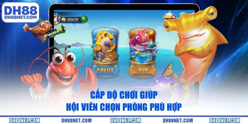 Cấp độ chơi giúp hội viên chọn phòng phù hợp