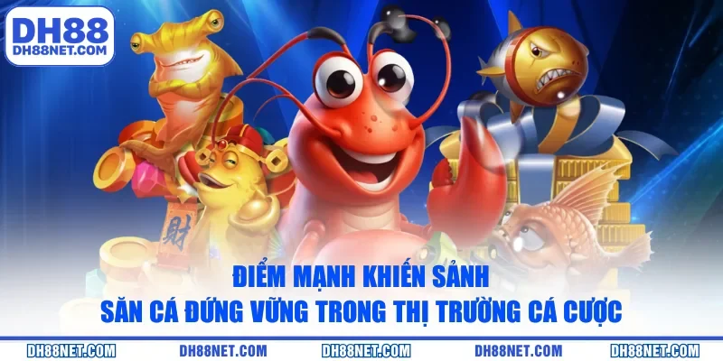Điểm mạnh khiến sảnh săn cá đứng vững trong thị trường cá cược