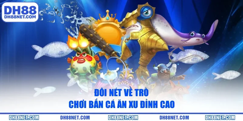 Đôi nét về trò chơi bắn cá ăn xu đỉnh cao