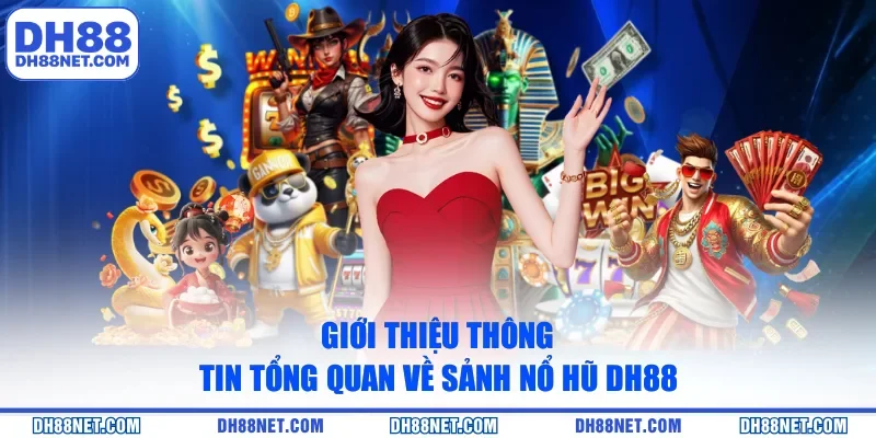 Giới thiệu thông tin tổng quan về sảnh nổ hũ DH88