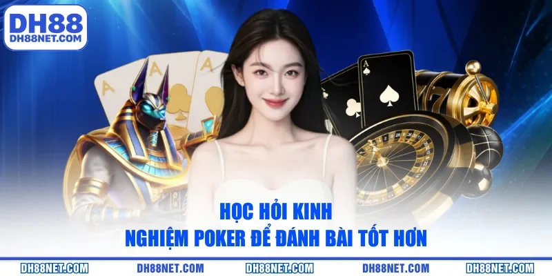Học hỏi kinh nghiệm Poker để đánh bài tốt hơn