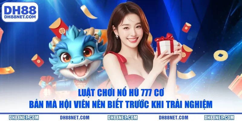 Luật chơi Nổ Hũ 777 cơ bản mà hội viên nên biết trước khi trải nghiệm