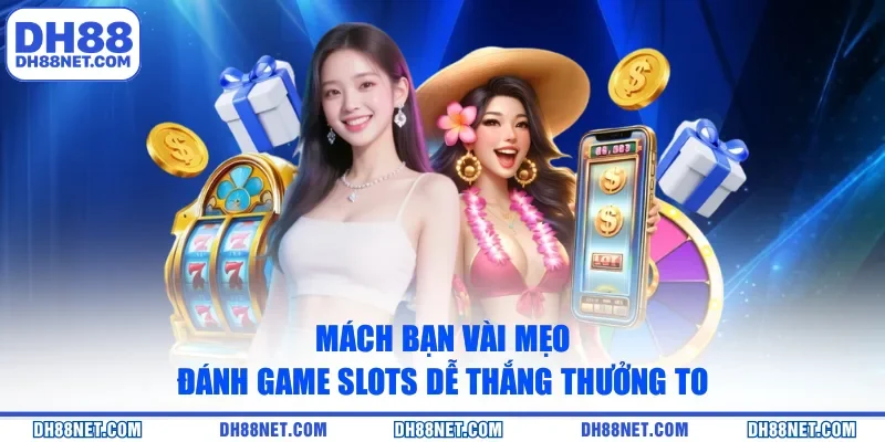 Mách bạn vài mẹo đánh game slots dễ thắng thưởng to