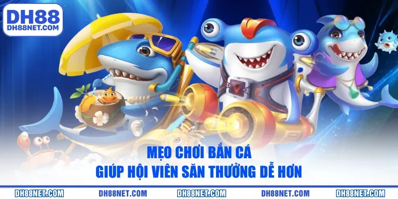 Mẹo chơi bắn cá giúp hội viên săn thưởng dễ hơn