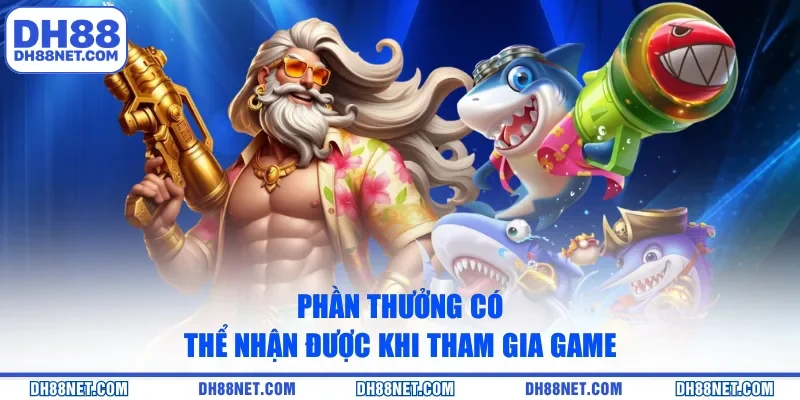 Phần thưởng có thể nhận được khi tham gia game