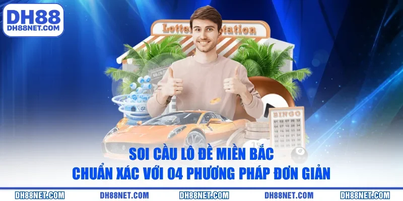 Soi Cầu Lô Đề Miền Bắc Chuẩn Xác Với 04 Phương Pháp Đơn Giản