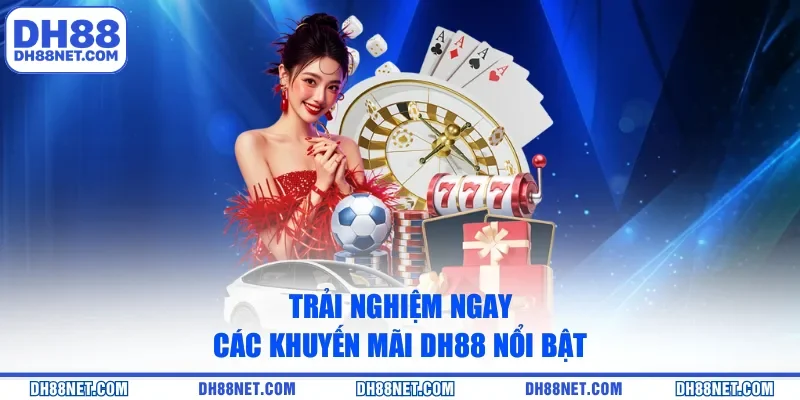 Trải nghiệm ngay các khuyến mãi DH88 nổi bật 