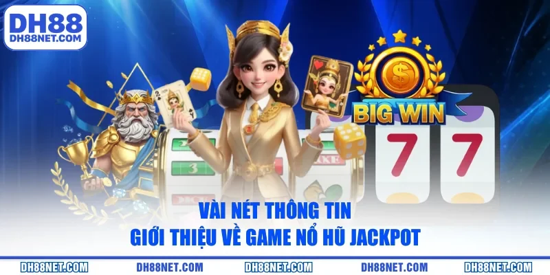 Vài nét thông tin giới thiệu về game nổ hũ Jackpot