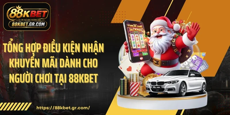Khuyến Mãi Dành Cho Người Chơi Tại 88KBET Rinh Triệu Đô Cực Dễ! Tổng hợp điều kiện nhận khuyến mãi dành cho người chơi tại 88KBET