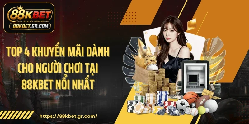 Khuyến Mãi Dành Cho Người Chơi Tại 88KBET Rinh Triệu Đô Cực Dễ! Top 4 khuyến mãi dành cho người chơi tại 88KBET nổi nhất